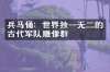 兵马俑：世界独一无二的古代军队雕像群