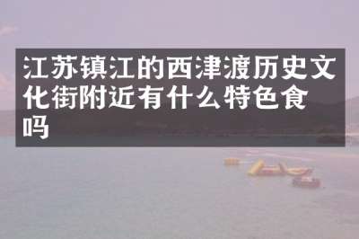 江苏镇江的西津渡历史文化街附近有什么特色食物吗