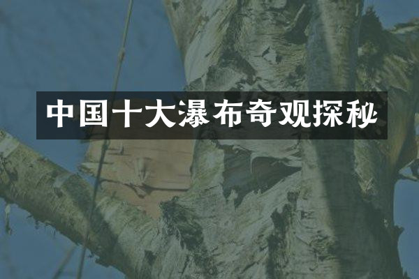 中国十大瀑布奇观探秘