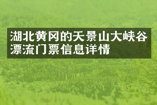 湖北黄冈的天景山大峡谷漂流门票信息详情