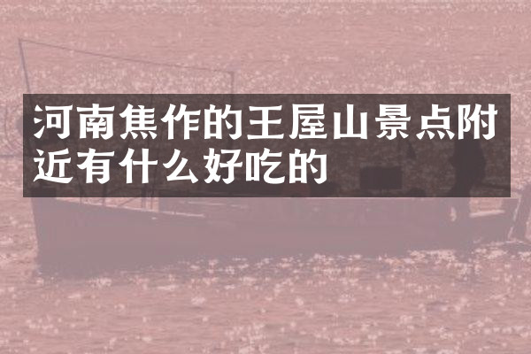 河南焦作的王屋山景点附近有什么好吃的