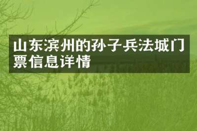 山东滨州的孙子兵法城门票信息详情