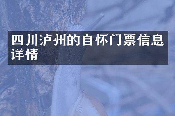 四川泸州的自怀门票信息详情