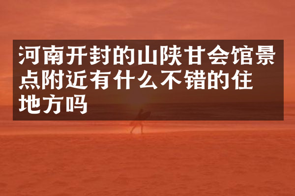 河南开封的山陕甘会馆景点附近有什么不错的住的地方吗