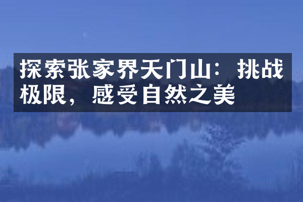 探索张家界天门山：挑战极限，感受自然之美