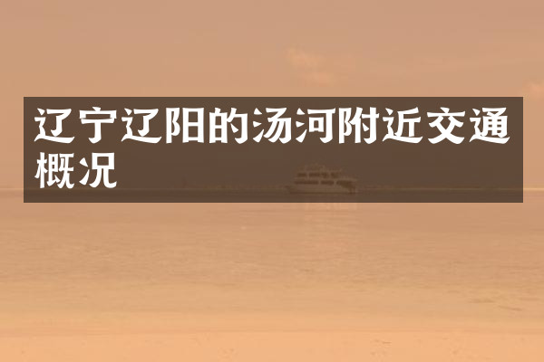 辽宁辽阳的汤河附近交通概况