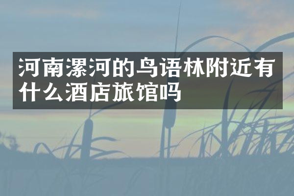 河南漯河的鸟语林附近有什么酒店旅馆吗