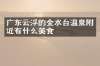 广东云浮的金水台温泉附近有什么美食