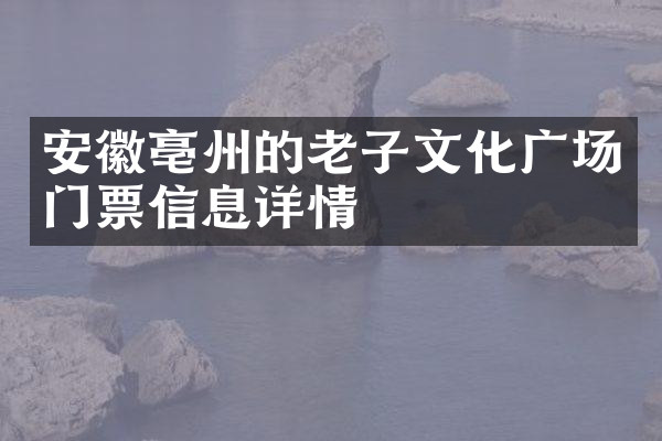 安徽亳州的老子文化广场门票信息详情