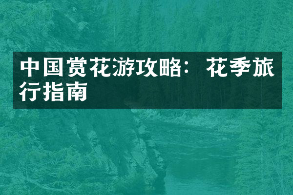 中国赏花游攻略：花季旅行指南