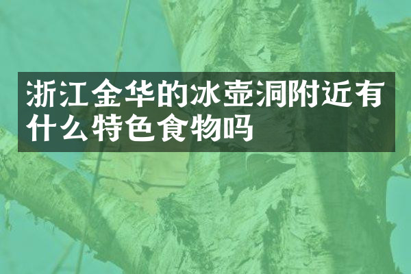 浙江金华的冰壶洞附近有什么特色食物吗