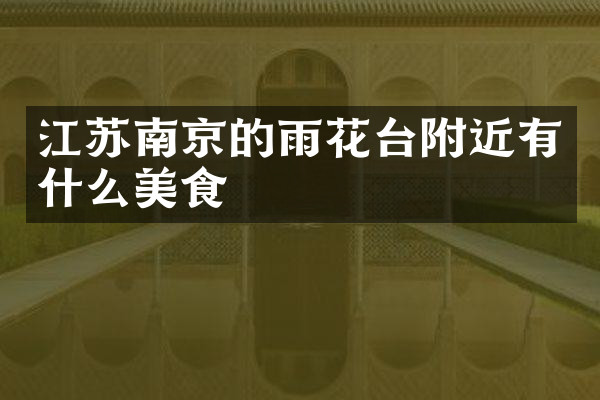 江苏南京的雨花台附近有什么美食