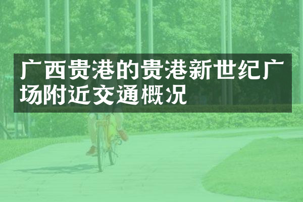 广西贵港的贵港新世纪广场附近交通概况