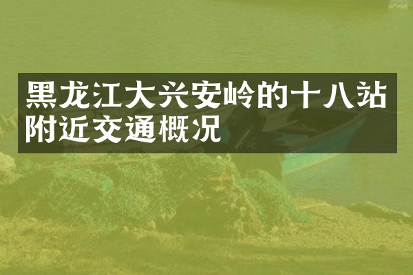黑龙江大兴安岭的十八站附近交通概况