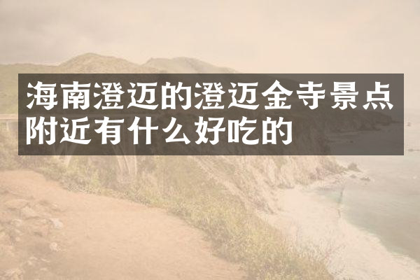 海南澄迈的澄迈金寺景点附近有什么好吃的