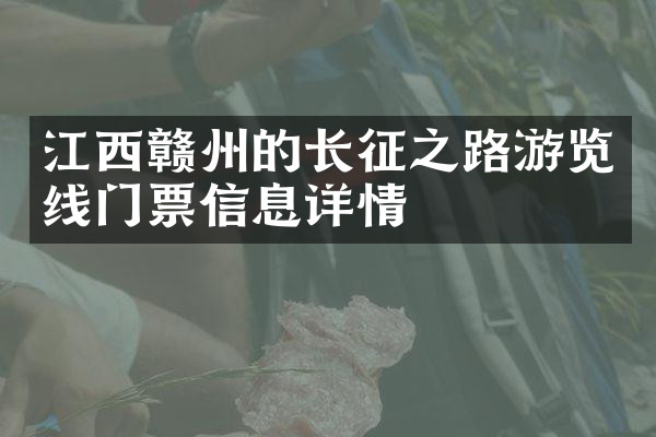 江西赣州的长征之路游览线门票信息详情
