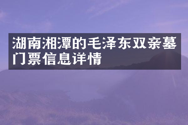 湖南湘潭的毛泽东双亲墓门票信息详情