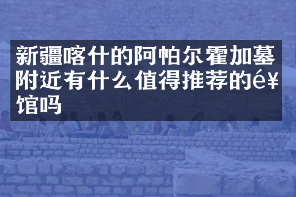新疆喀什的阿帕尔霍加墓附近有什么值得推荐的饭馆吗