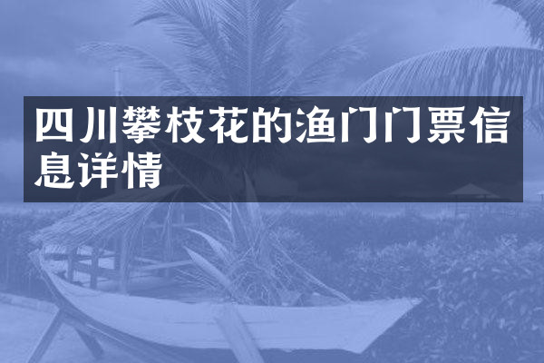 四川攀枝花的渔门门票信息详情