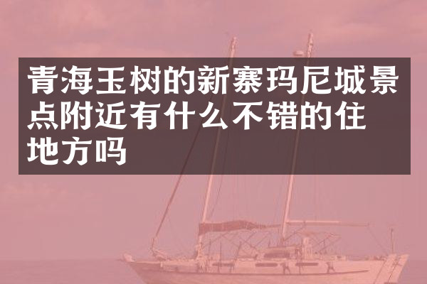 青海玉树的新寨玛尼城景点附近有什么不错的住的地方吗