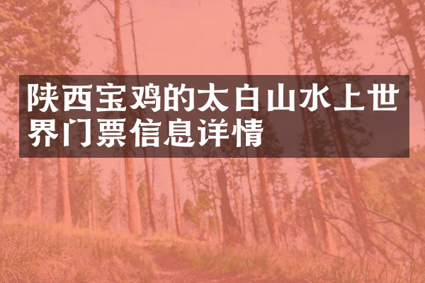 陕西宝鸡的太白山水上世界门票信息详情