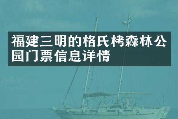 福建三明的格氏栲森林公园门票信息详情