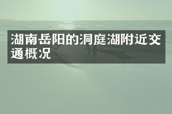 湖南岳阳的洞庭湖附近交通概况