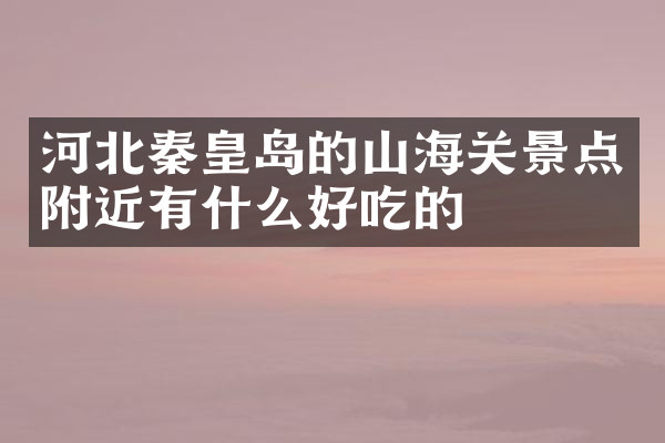 河北秦皇岛的山海关景点附近有什么好吃的