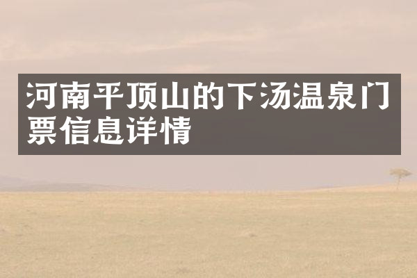 河南平顶山的下汤温泉门票信息详情