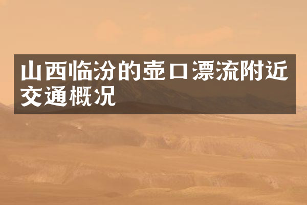 山西临汾的壶口漂流附近交通概况