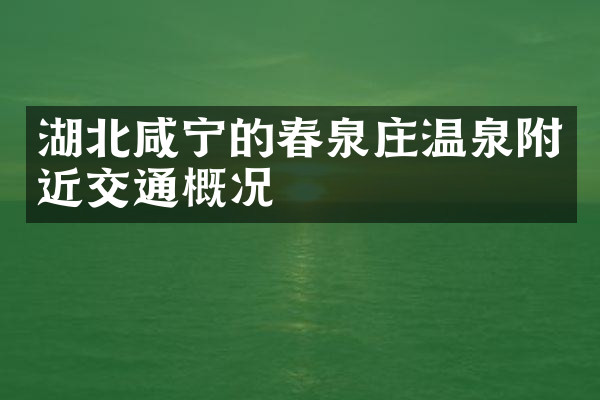 湖北咸宁的春泉庄温泉附近交通概况