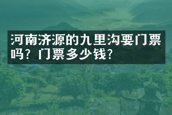 河南济源的九里沟要门票吗？门票多少钱？