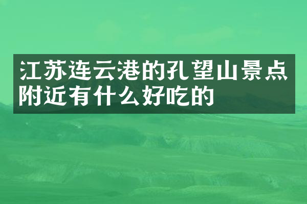 江苏连云港的孔望山景点附近有什么好吃的