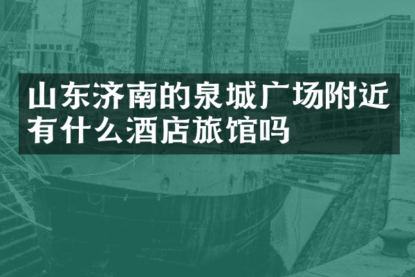 山东济南的泉城广场附近有什么酒店旅馆吗