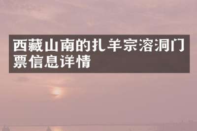 西藏山南的扎羊宗溶洞门票信息详情