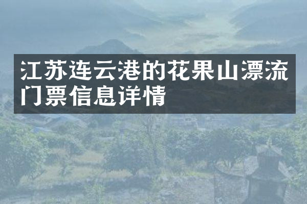 江苏连云港的花果山漂流门票信息详情