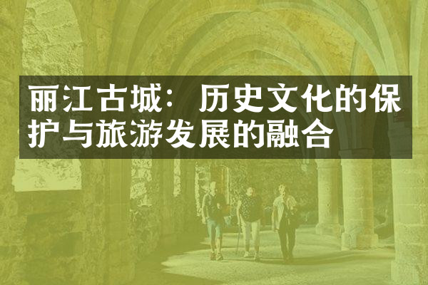 丽江古城：历史文化的保护与旅游发展的融合