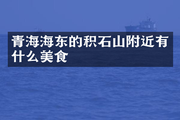 青海海东的积石山附近有什么美食
