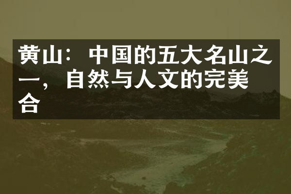 黄山：中国的五大名山之一，自然与人文的完美结合