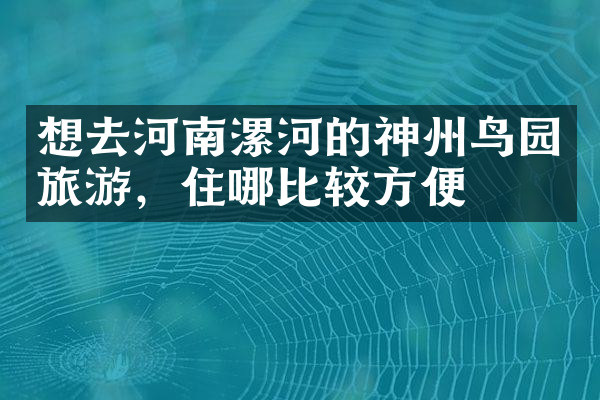 想去河南漯河的神州鸟园旅游，住哪比较方便