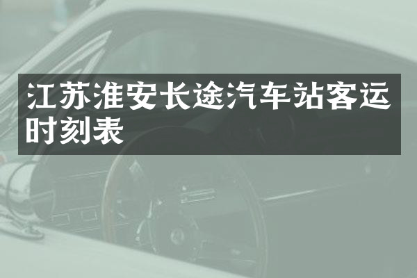 江苏淮安长途汽车站客运时刻表