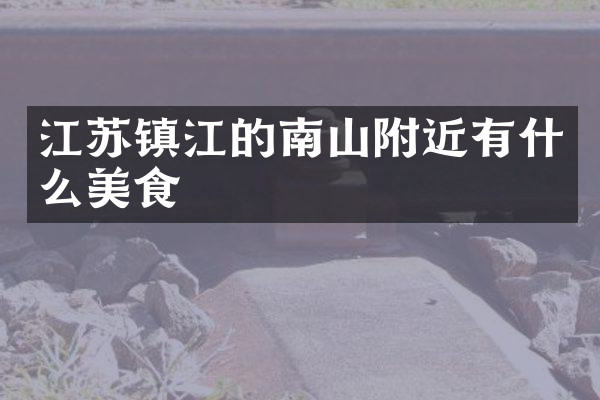 江苏镇江的南山附近有什么美食