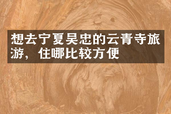 想去宁夏吴忠的云青寺旅游，住哪比较方便