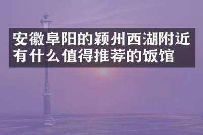 安徽阜阳的颖州西湖附近有什么值得推荐的饭馆吗