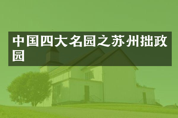 中国四大名园之苏州拙政园