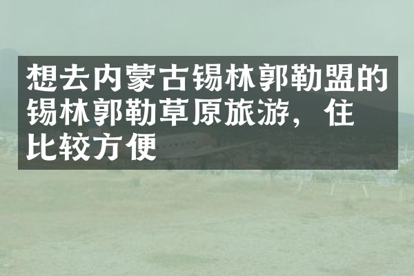 想去内蒙古锡林郭勒盟的锡林郭勒草原旅游，住哪比较方便