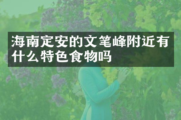 海南定安的文笔峰附近有什么特色食物吗