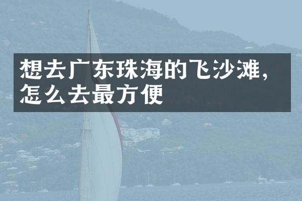 想去广东珠海的飞沙滩，怎么去最方便