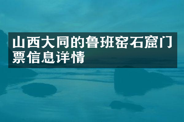 山西大同的鲁班窑石窟门票信息详情