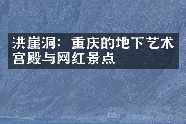 洪崖洞：重庆的地下艺术宫殿与网红景点